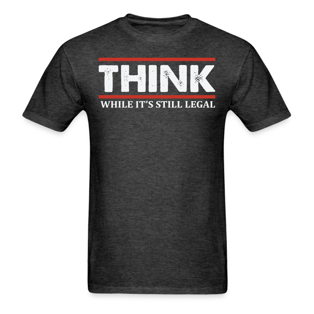Think While It's Still Legal T-Shirt - heather black
